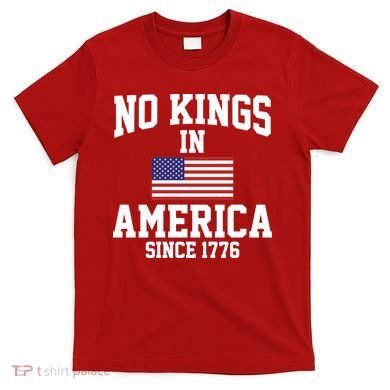 No Kings In America Since 1776 T-Shirt