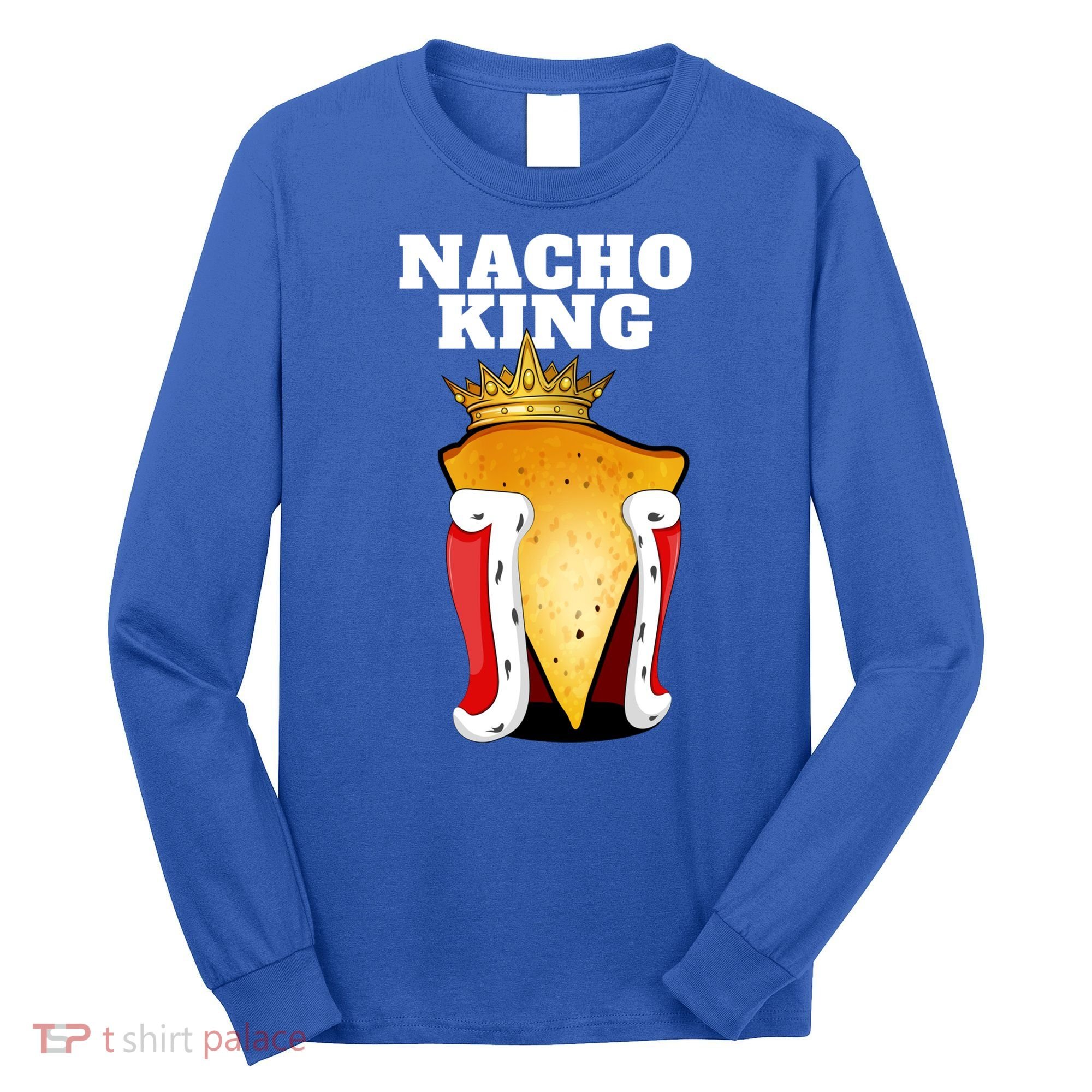 Nacho King Nacho Lover Gift Cute Mexican Nachos Gift Long Sleeve Shirt