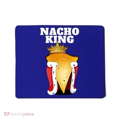 Nacho King Nacho Lover Gift Cute Mexican Nachos Gift Mousepad