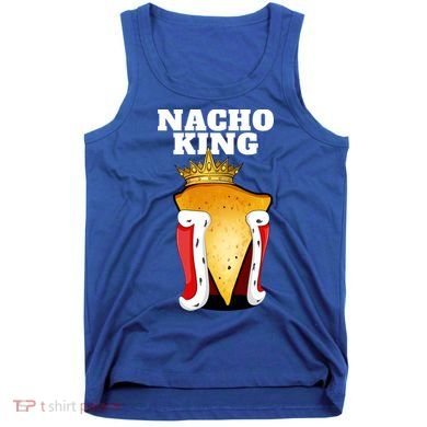 Nacho King Nacho Lover Gift Cute Mexican Nachos Gift Tank Top