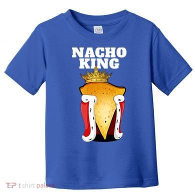 Nacho King Nacho Lover Gift Cute Mexican Nachos Gift Toddler T-Shirt