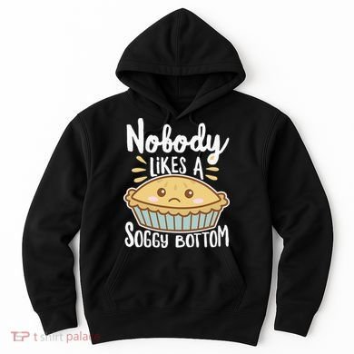 Nobody Likes A Soggy Bottom British Baking Funny Hoodie