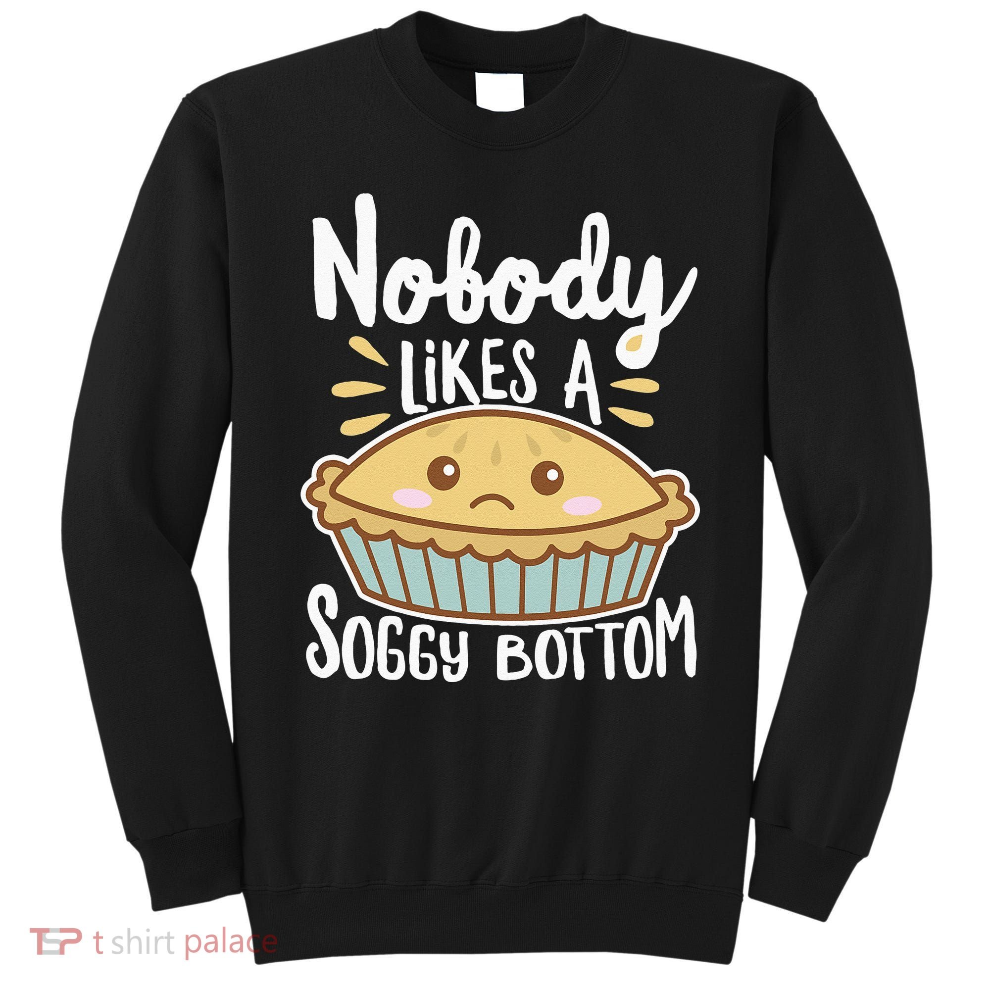 Nobody Likes A Soggy Bottom British Baking Funny Sweatshirt