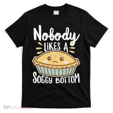 Nobody Likes A Soggy Bottom British Baking Funny T-Shirt