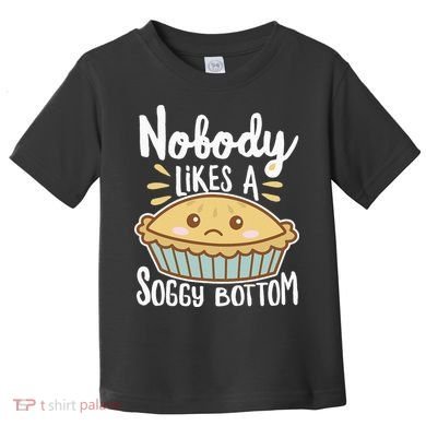 Nobody Likes A Soggy Bottom British Baking Funny Toddler T-Shirt