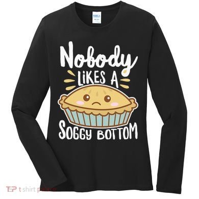 Nobody Likes A Soggy Bottom British Baking Funny Women's Long Sleeve Shirt