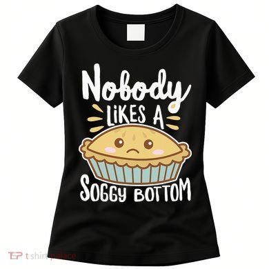 Nobody Likes A Soggy Bottom British Baking Funny Women's T-Shirt