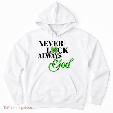 Never Luck Always God St Patrick’S Day Hoodie