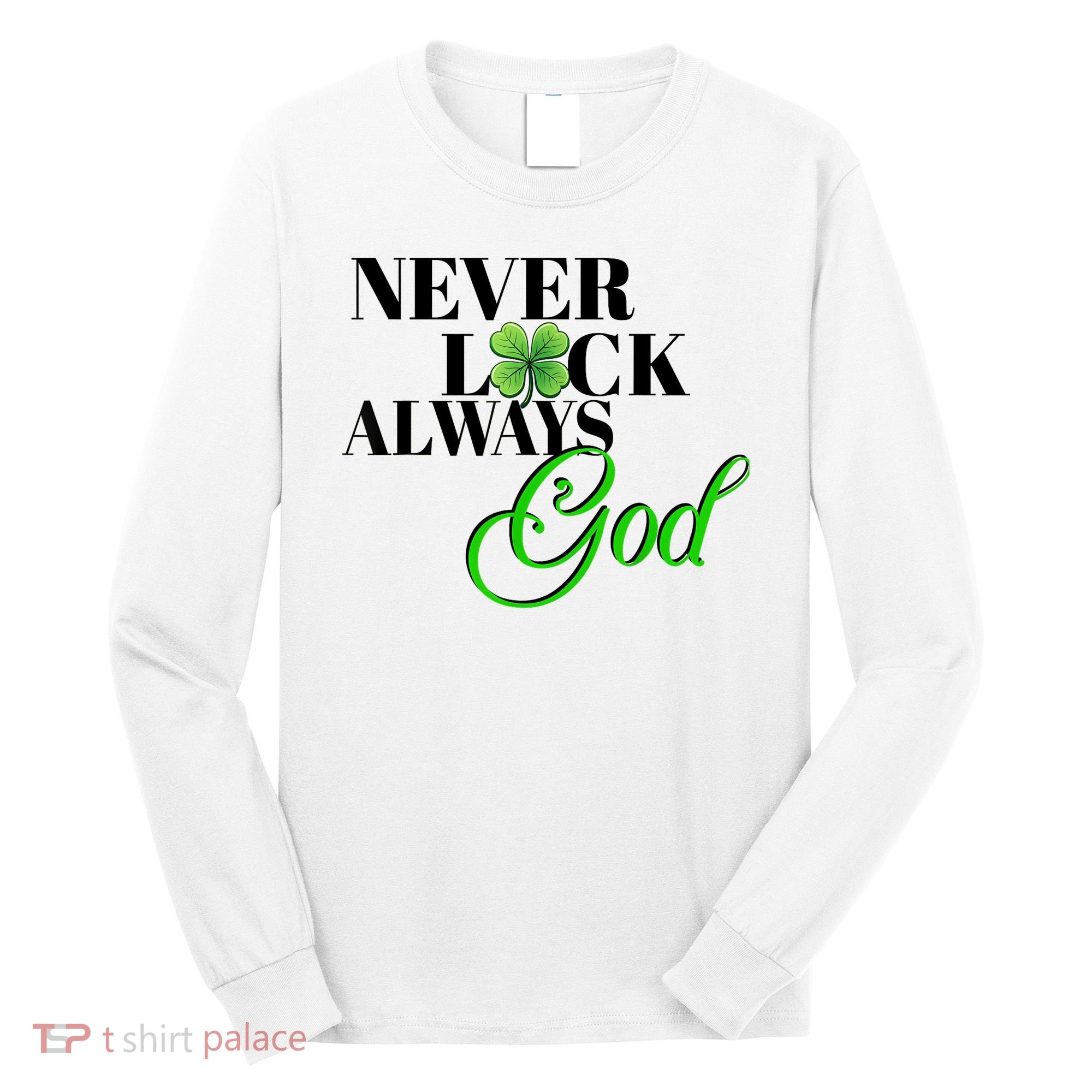Never Luck Always God St Patrick’S Day Long Sleeve Shirt