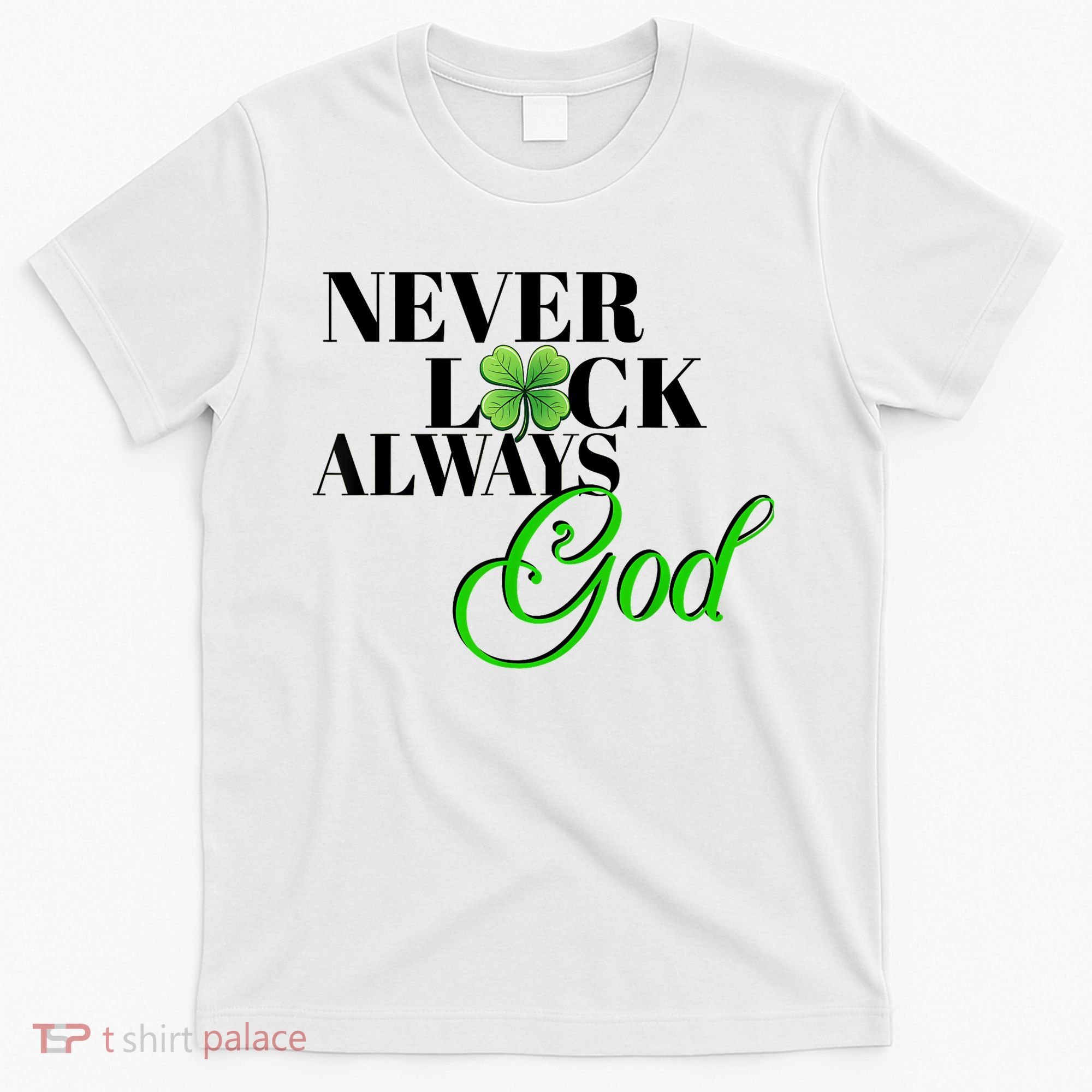 Never Luck Always God St Patrick’S Day T-Shirt