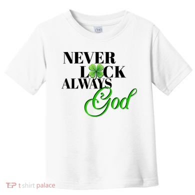 Never Luck Always God St Patrick’S Day Toddler T-Shirt