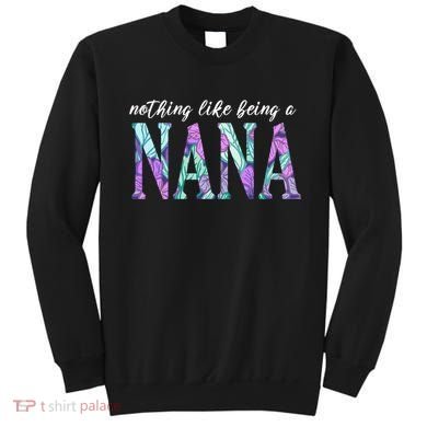 Nothing Like Being A Nana Cute Gift Sweatshirt