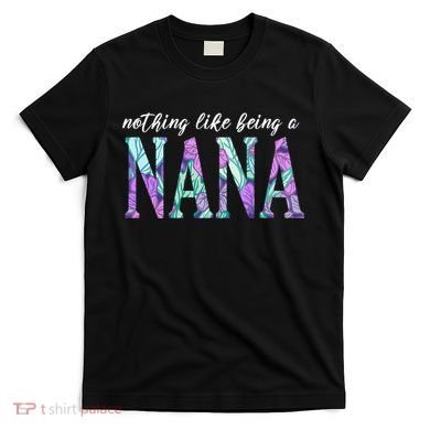 Nothing Like Being A Nana Cute Gift T-Shirt