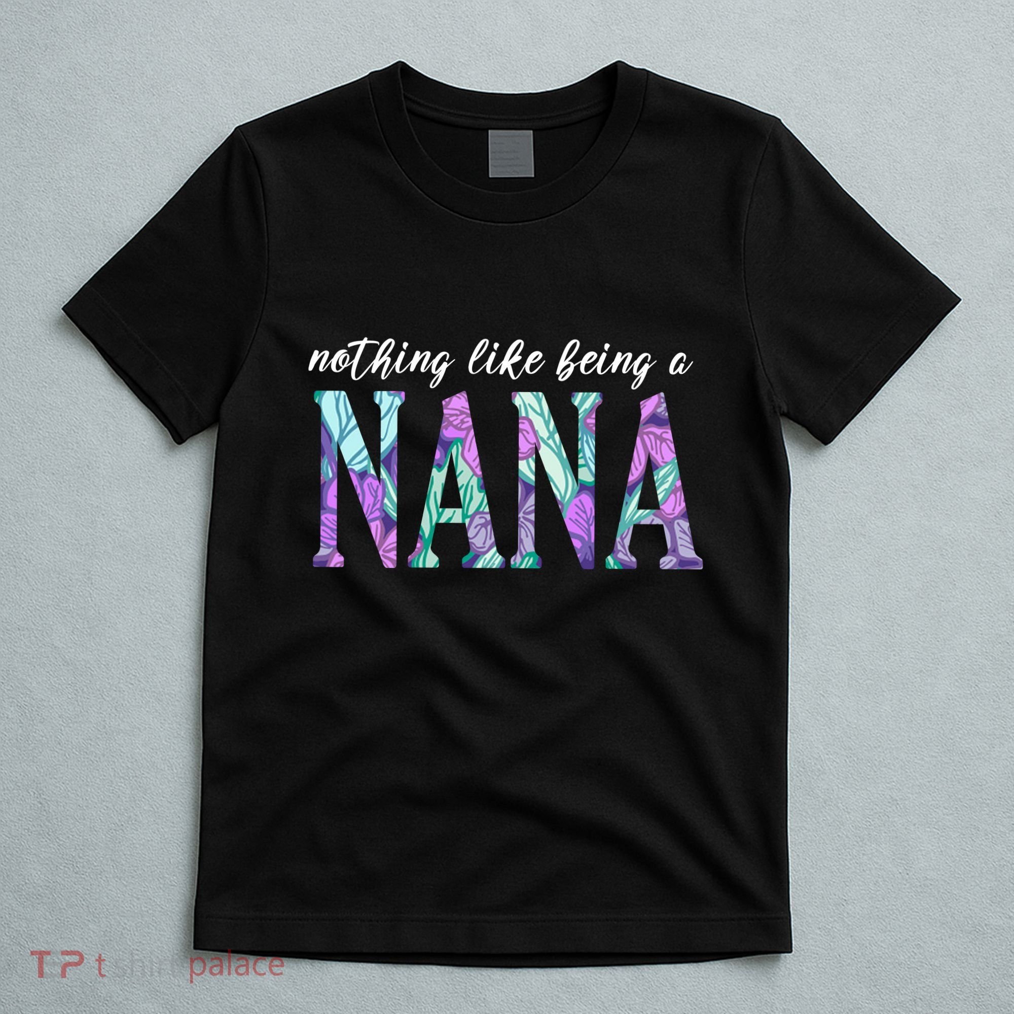 Nothing Like Being A Nana Cute Gift T-Shirt
