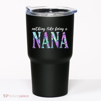 Nothing Like Being A Nana Cute Gift Tumbler