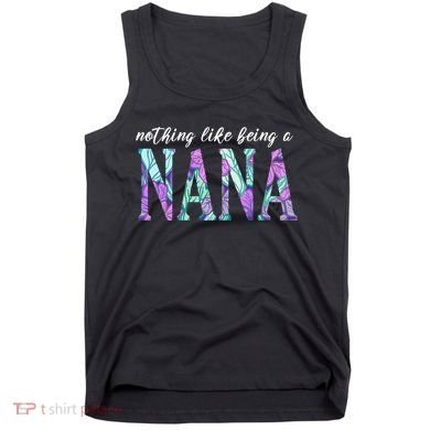 Nothing Like Being A Nana Cute Gift Tank Top