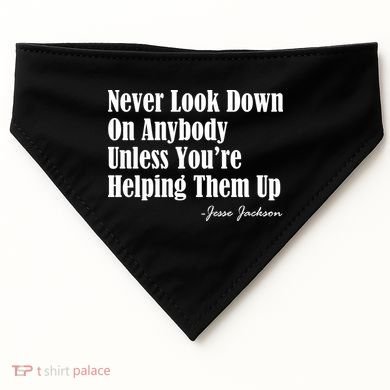 Never Look Down On Anybody Unless You’re Helping Them Up Jesse Jackson USA-Made Doggie Bandana