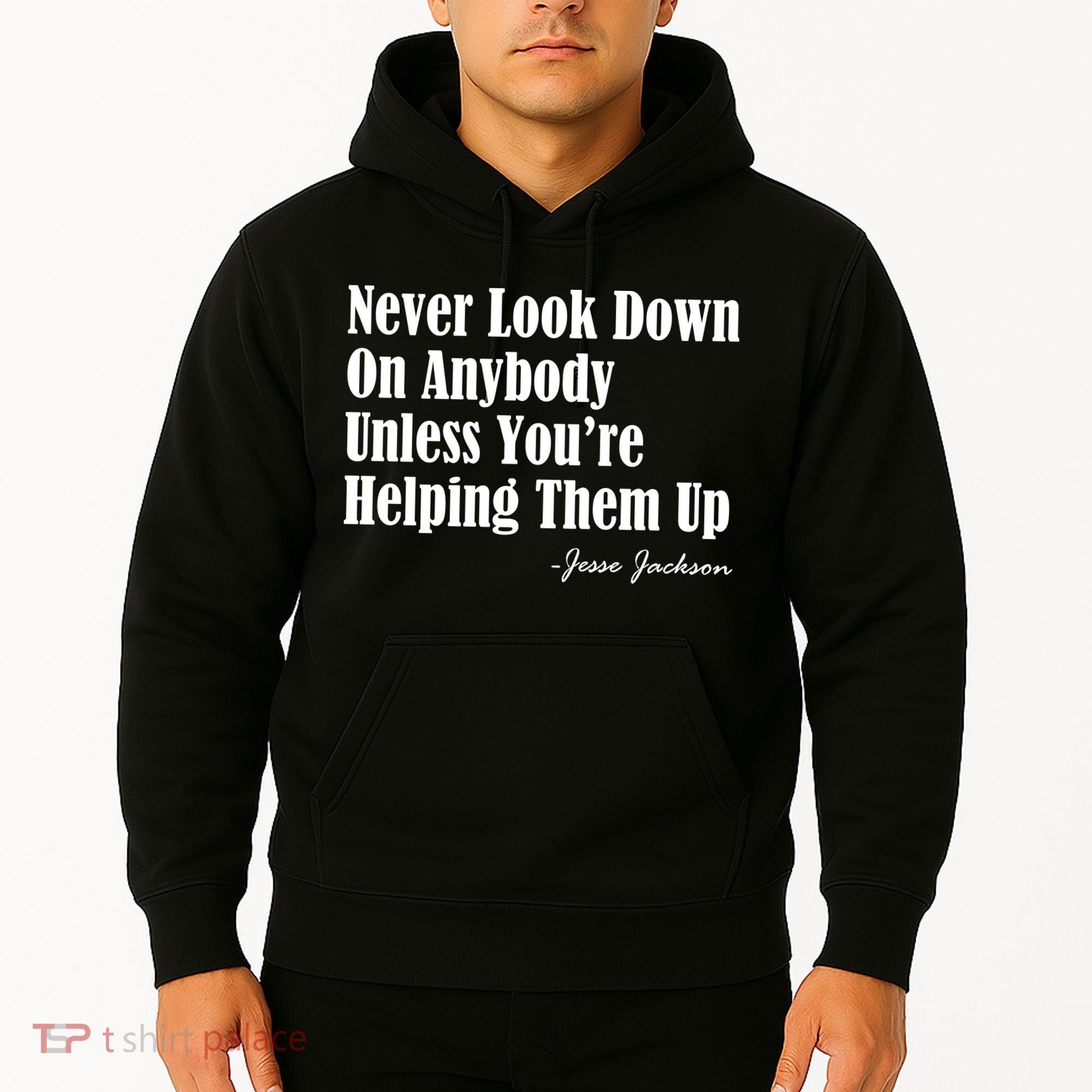 Never Look Down On Anybody Unless You’re Helping Them Up Jesse Jackson Hoodie
