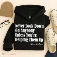 Never Look Down On Anybody Unless You’re Helping Them Up Jesse Jackson Hoodie thumb 4