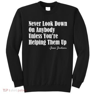 Never Look Down On Anybody Unless You’re Helping Them Up Jesse Jackson Sweatshirt