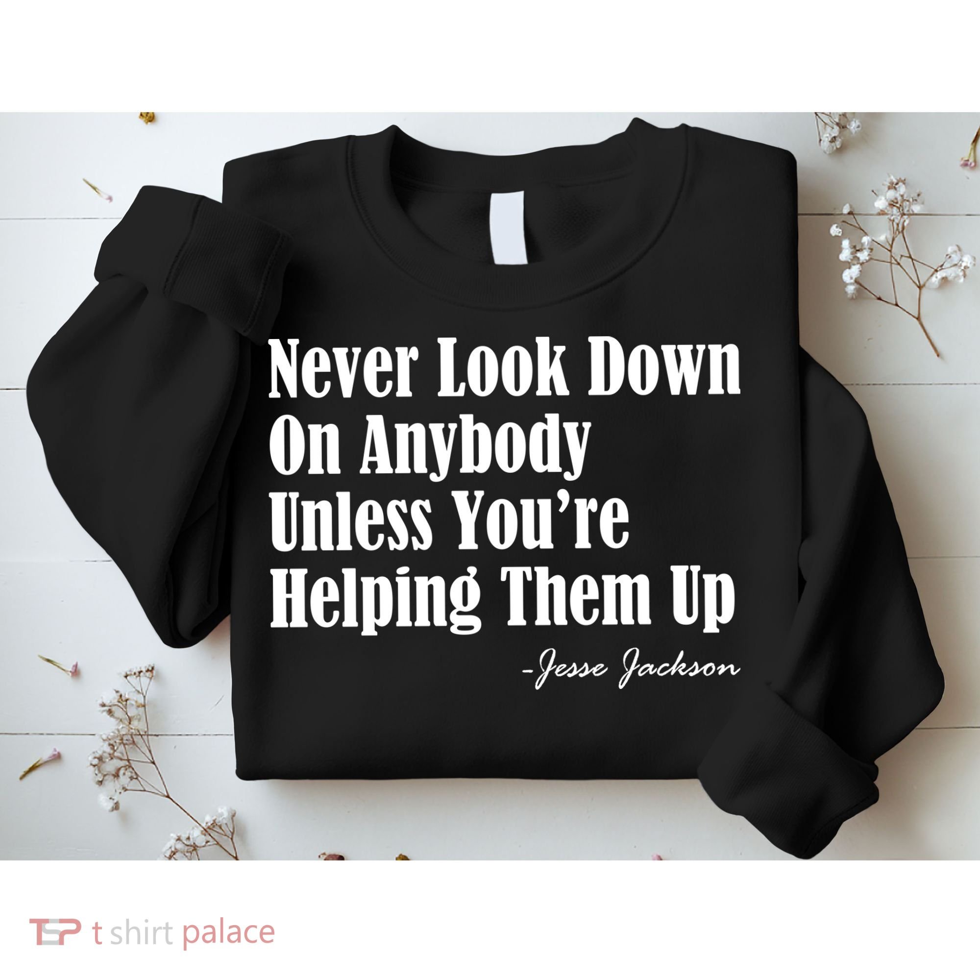 Never Look Down On Anybody Unless You’re Helping Them Up Jesse Jackson Sweatshirt