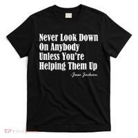 Never Look Down On Anybody Unless You’re Helping Them Up Jesse Jackson T-Shirt thumb 0
