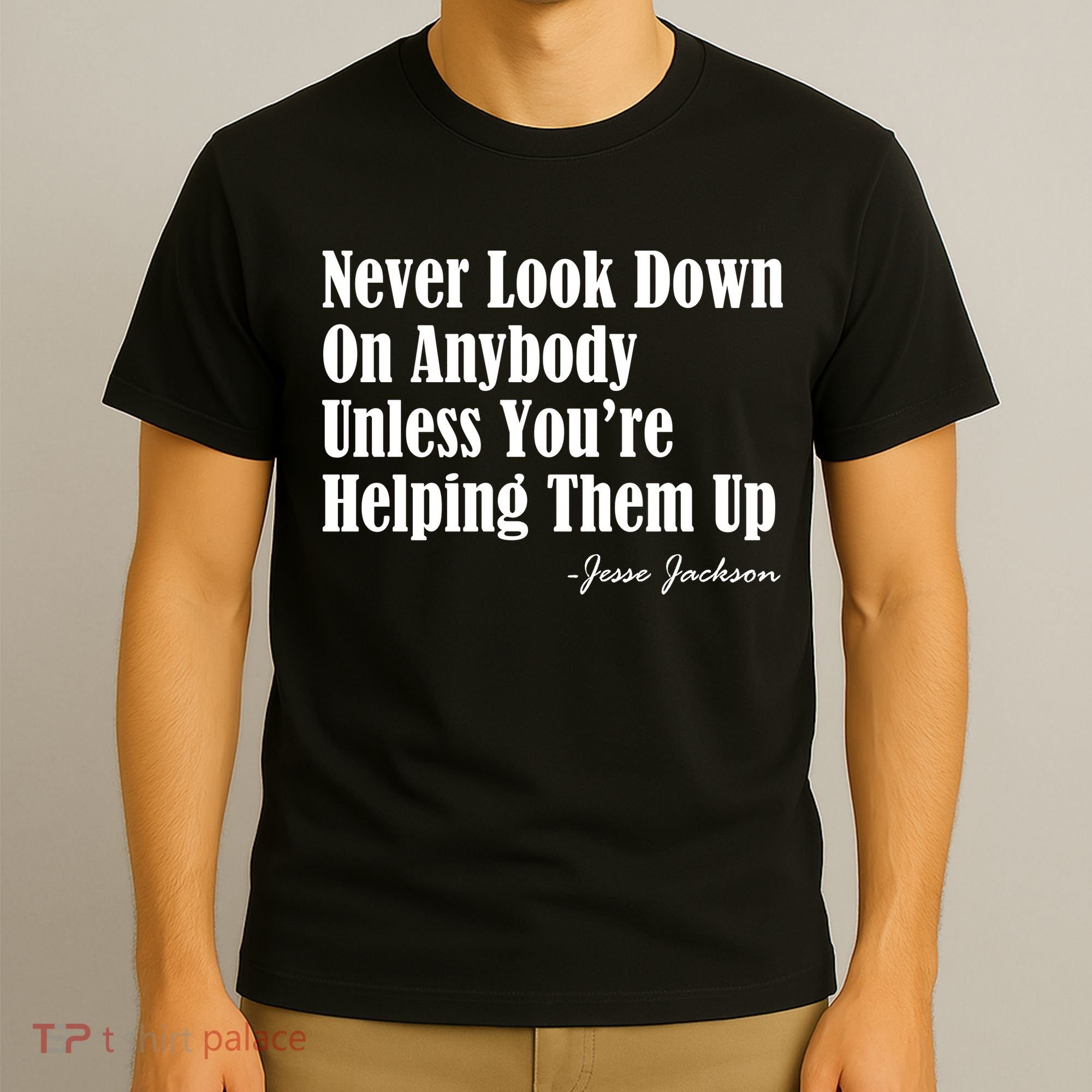 Never Look Down On Anybody Unless You’re Helping Them Up Jesse Jackson T-Shirt