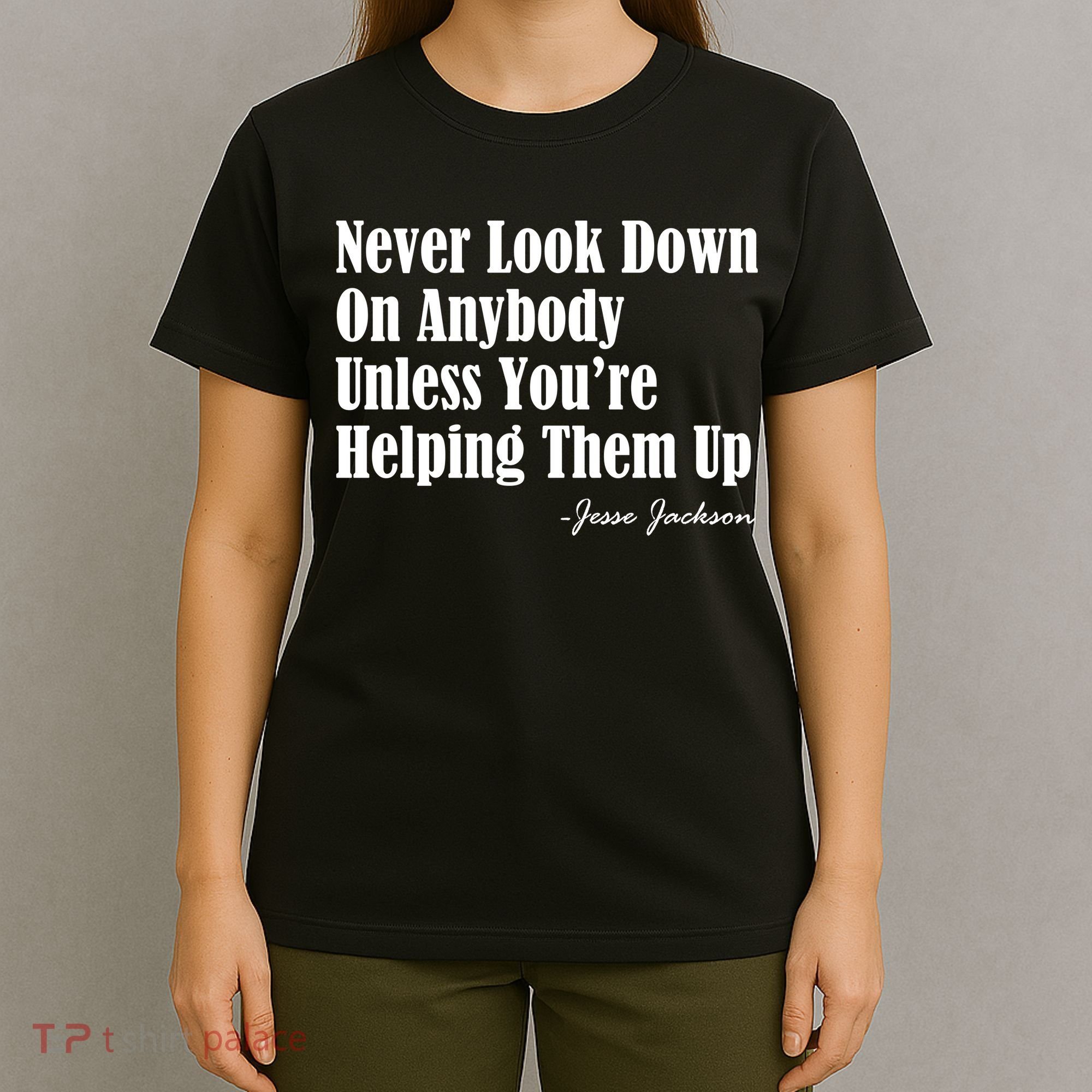 Never Look Down On Anybody Unless You’re Helping Them Up Jesse Jackson T-Shirt
