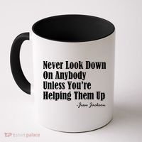 Never Look Down On Anybody Unless You’re Helping Them Up Jesse Jackson Coffee Mug thumb 0