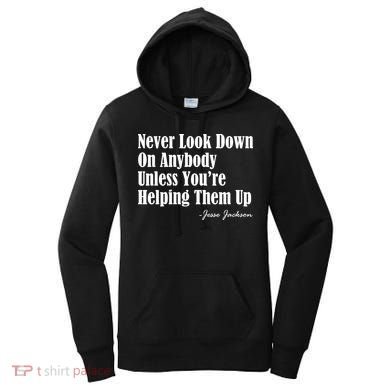 Never Look Down On Anybody Unless You’re Helping Them Up Jesse Jackson Women's Hoodie