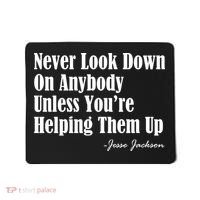 Never Look Down On Anybody Unless You’re Helping Them Up Jesse Jackson Mousepad thumb 0