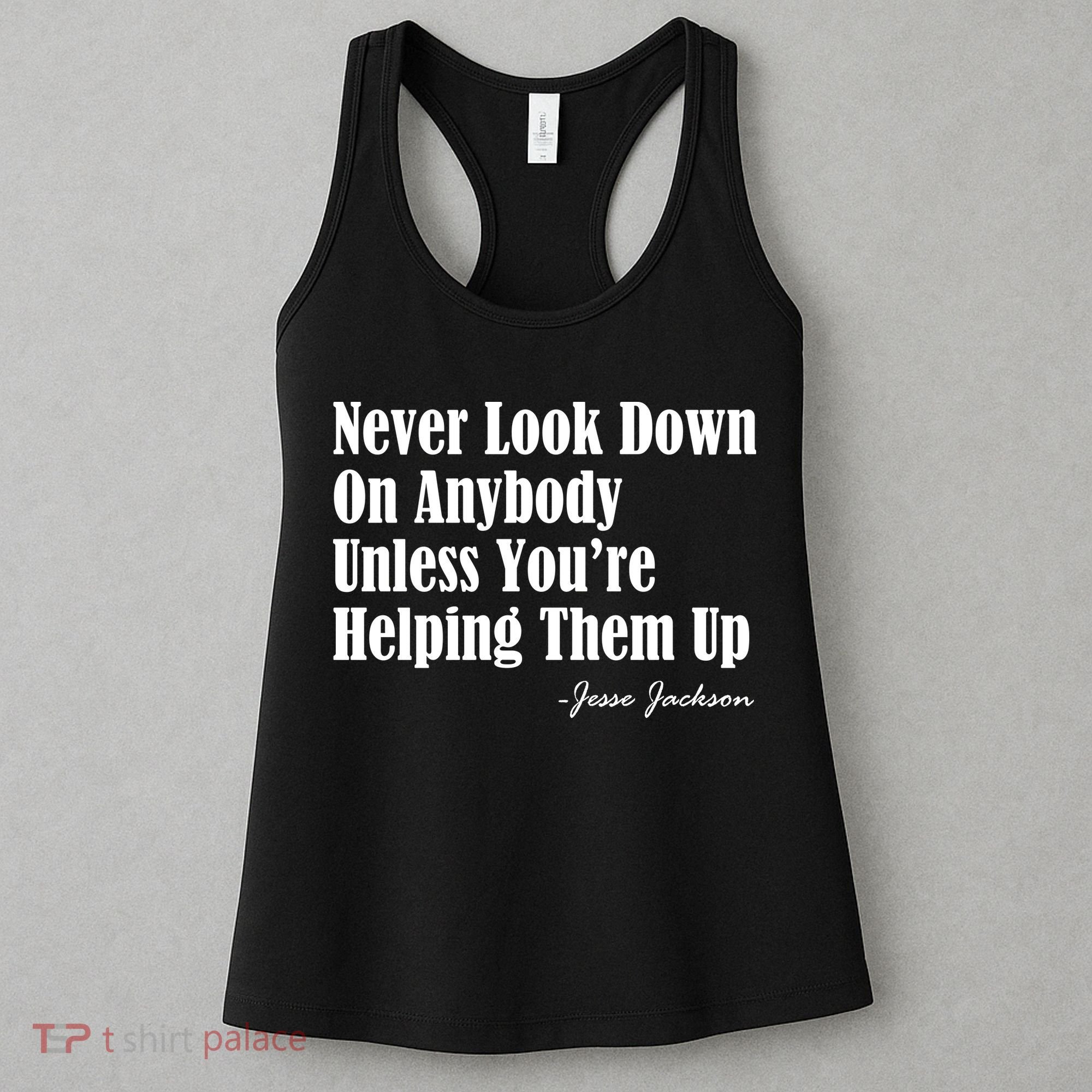 Never Look Down On Anybody Unless You’re Helping Them Up Jesse Jackson Women's Tank Top
