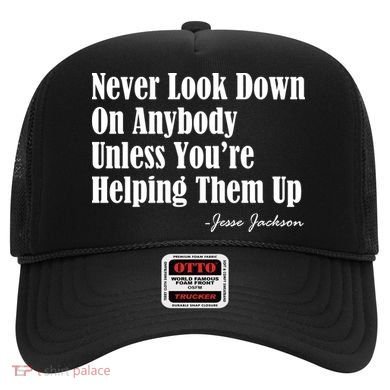 Never Look Down On Anybody Unless You’re Helping Them Up Jesse Jackson Hat