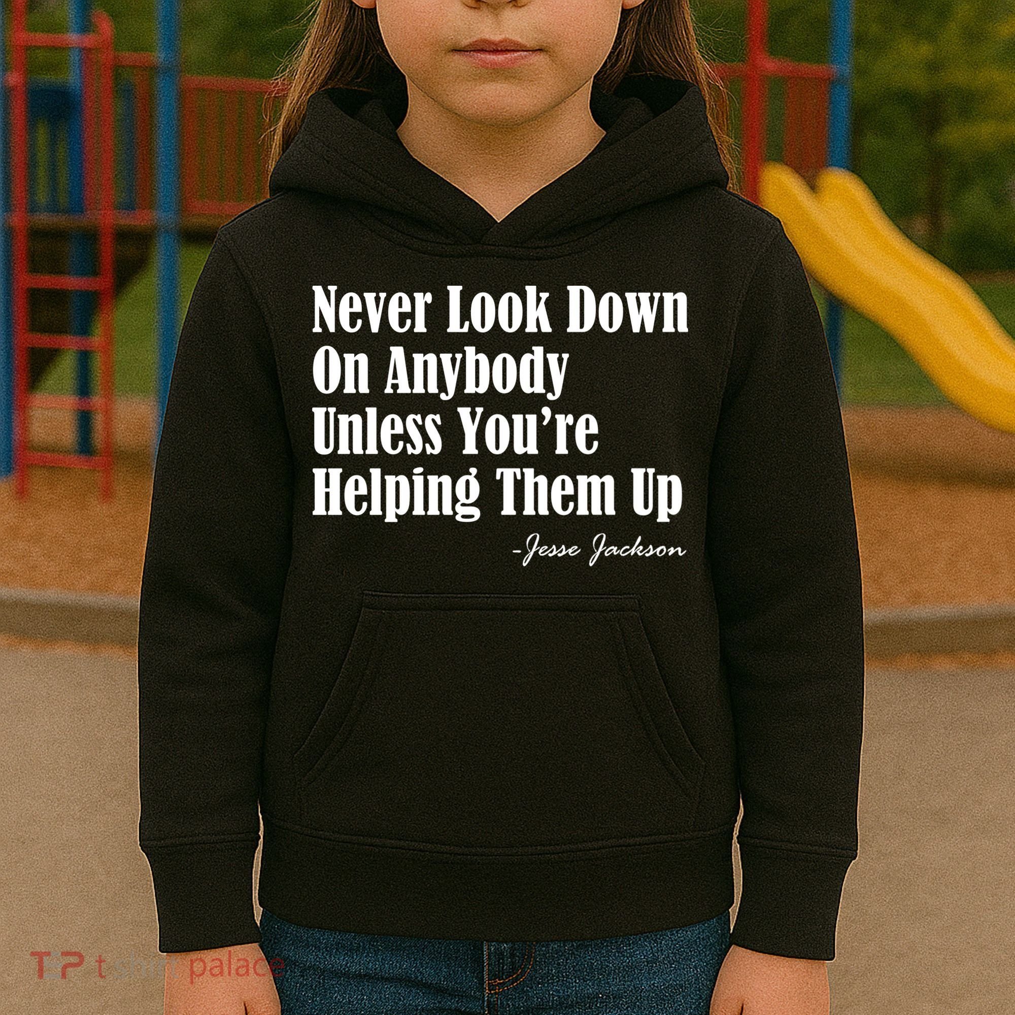 Never Look Down On Anybody Unless You’re Helping Them Up Jesse Jackson Kids Hoodie