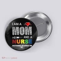 Nurse Lovers I Am A Mom And A Nurse Nothing Scares Me Button thumb 0