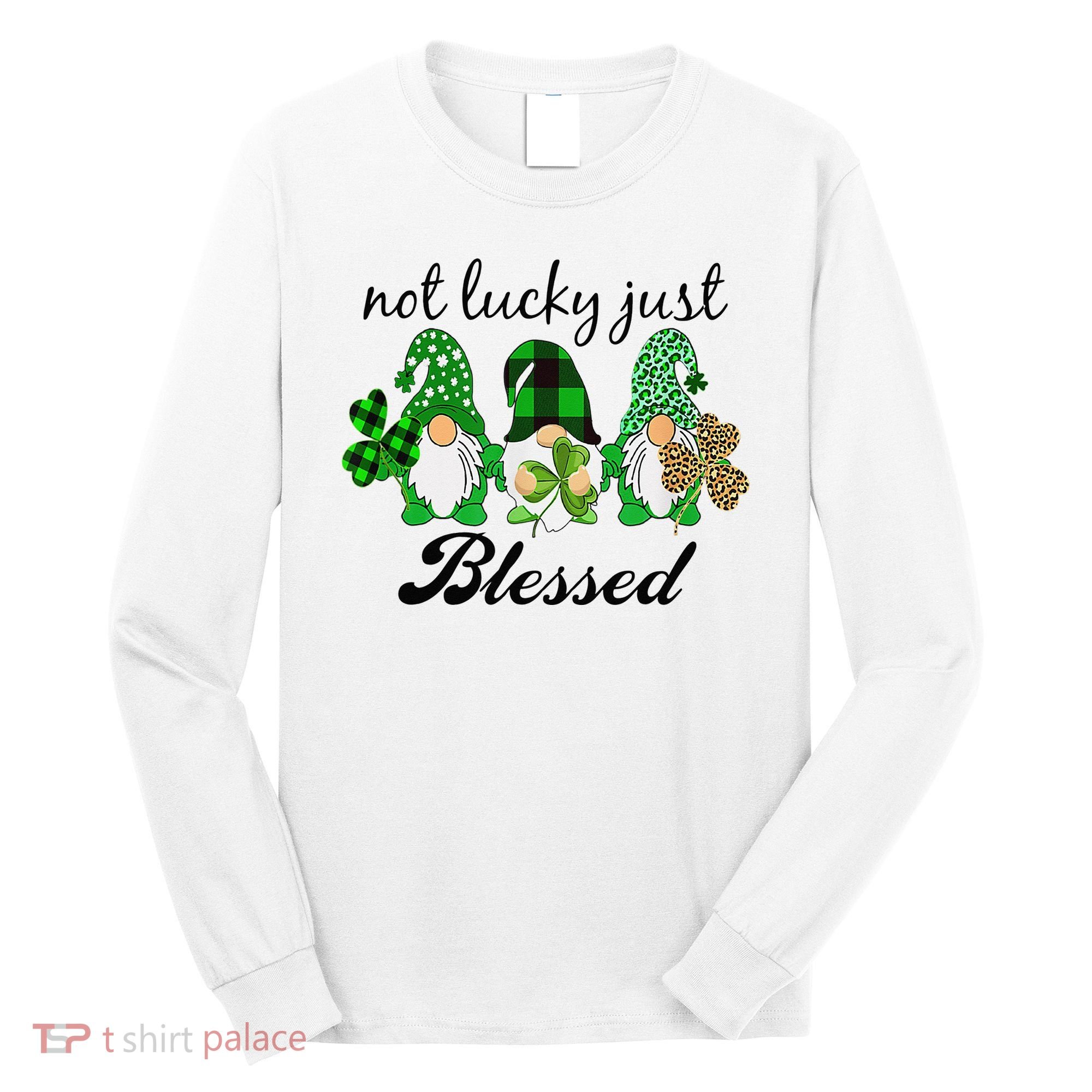 Not Lucky Just Blessed Gnomes Shamrock St Patrick Day Irish Long Sleeve Shirt