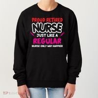Nurse Life Merch Proud Retired Nurse Just Like A Regular Gift Women's Sweatshirt thumb 0