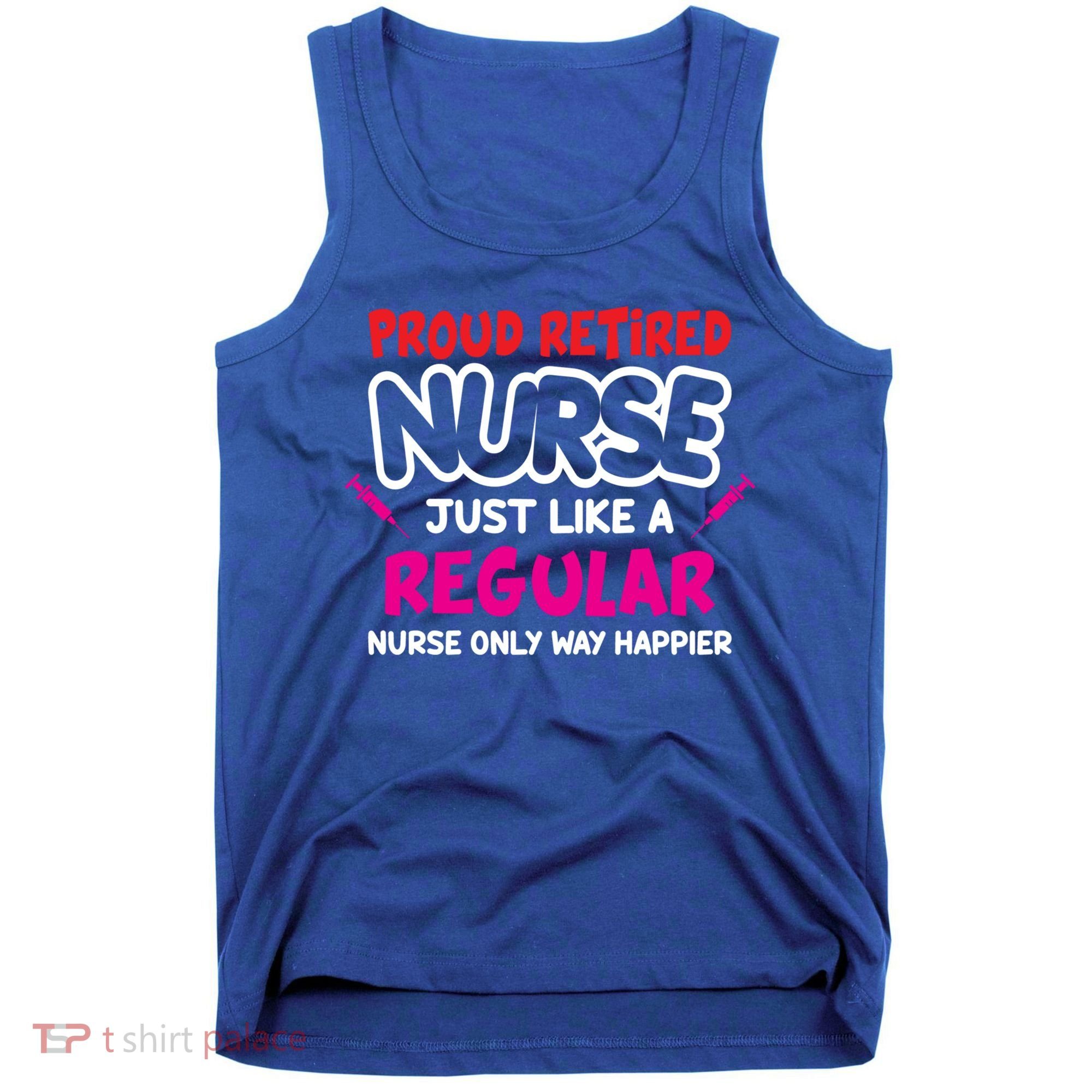 Nurse Life Merch Proud Retired Nurse Just Like A Regular Gift Tank Top