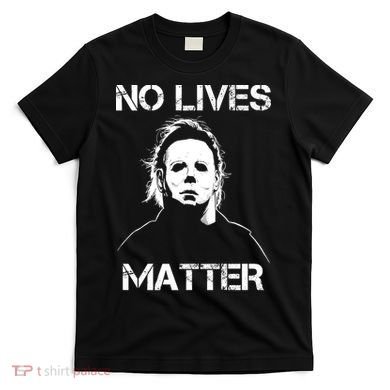 No Lives Matter Halloween Scary Parody T-Shirt