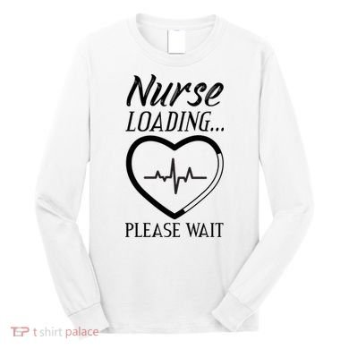 Nurse Loading.... Please Wait Long Sleeve Shirt