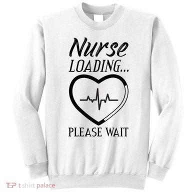 Nurse Loading.... Please Wait Sweatshirt