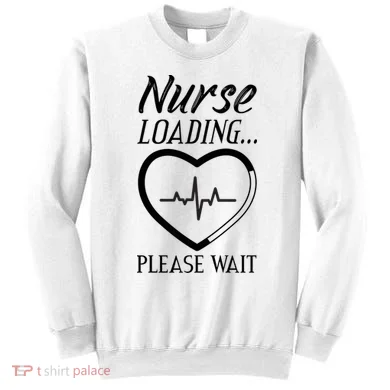 Nurse Loading.... Please Wait Sweatshirt