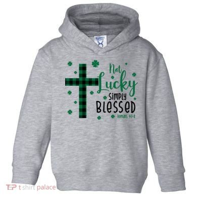 Not Lucky Simply Blessed St Patrick's Day Christianity Toddler Hoodie