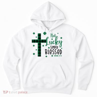 Not Lucky Simply Blessed St Patrick's Day Christianity Hoodie