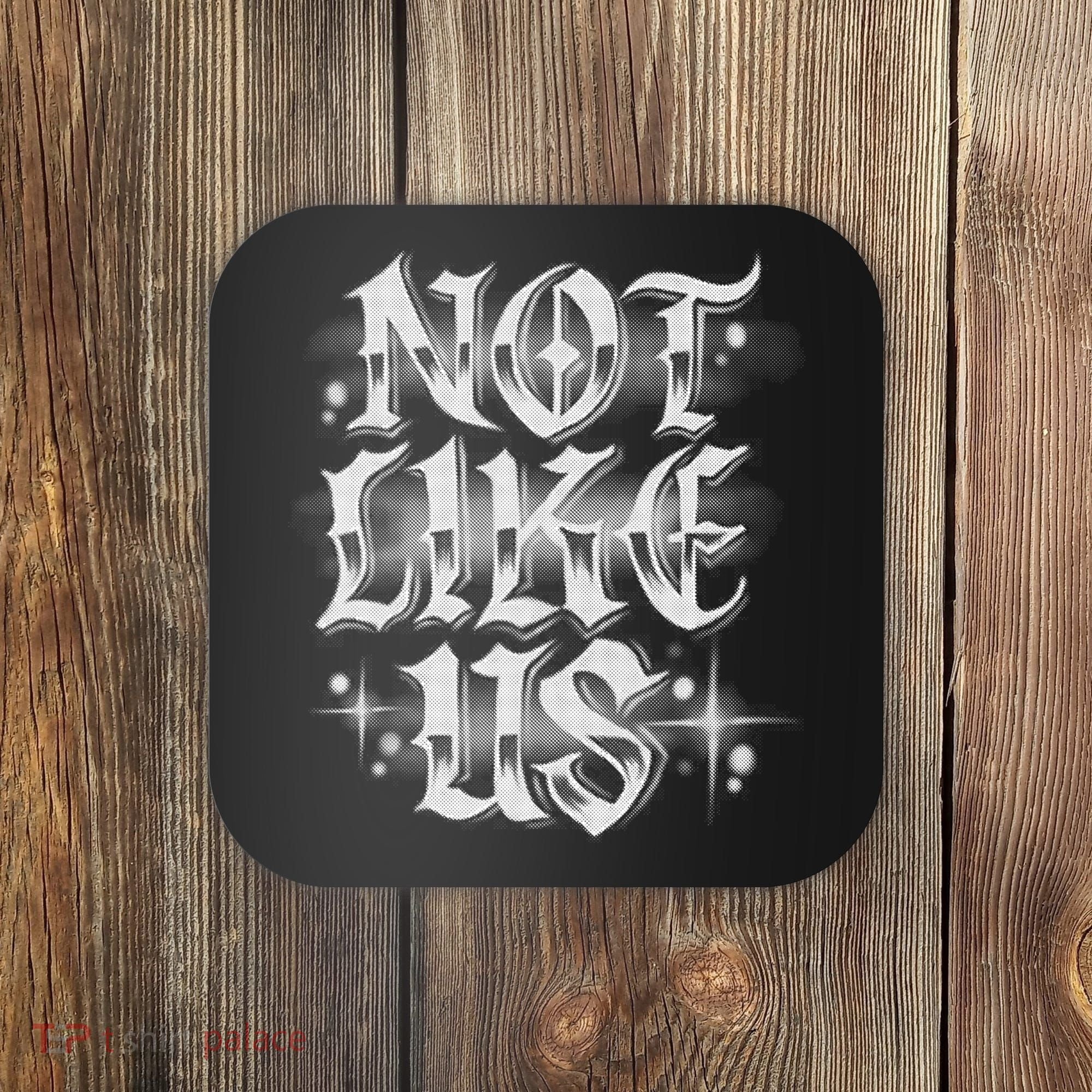 Not. Like. Us Coaster