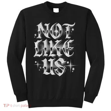 Not. Like. Us. Sweatshirt