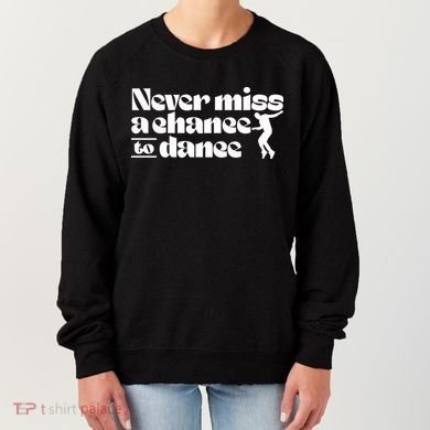 Never Miss A Chance To Dance Women's Sweatshirt