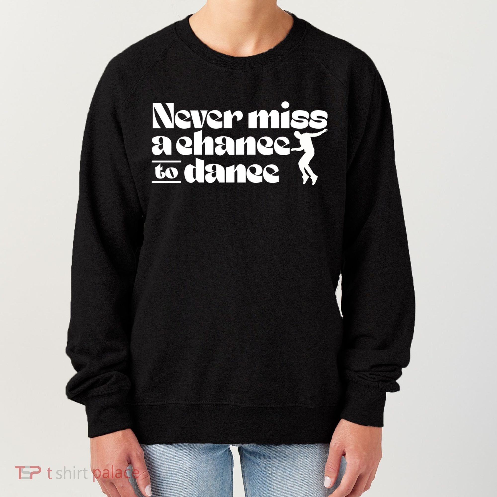 Never Miss A Chance To Dance Women's Sweatshirt