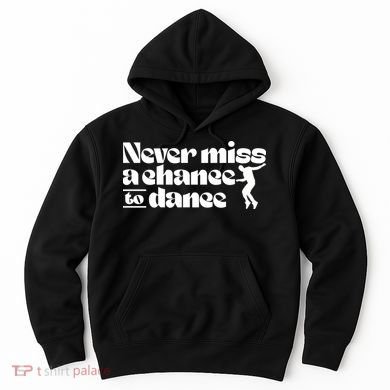 Never Miss A Chance To Dance Hoodie
