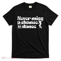 Never Miss A Chance To Dance T-Shirt thumb 0
